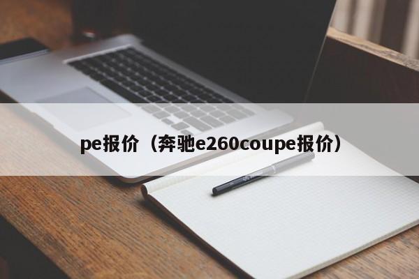 pe报价（奔驰e260coupe报价）