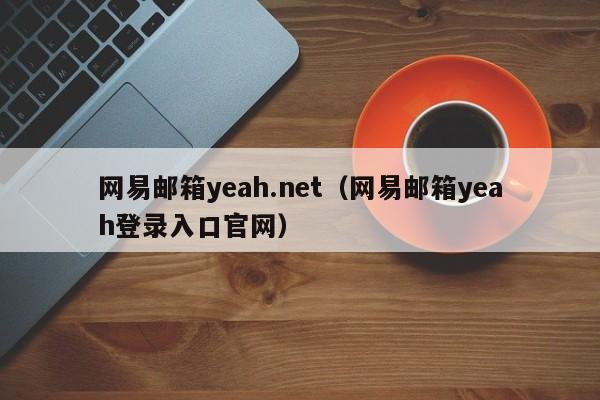 网易邮箱yeah.net（网易邮箱yeah登录入口官网）