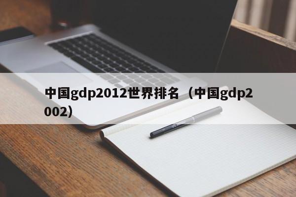 中国gdp2012世界排名（中国gdp2002）