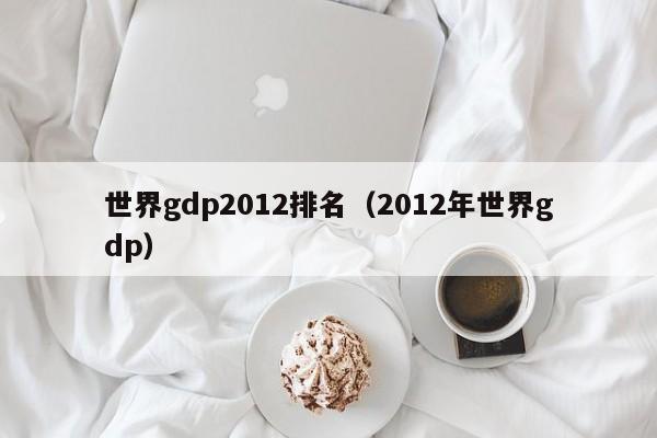 世界gdp2012排名（2012年世界gdp）