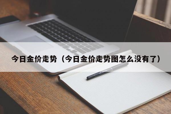 今日金价走势（今日金价走势图怎么没有了）