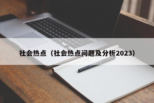 社会热点（社会热点问题及分析2023）