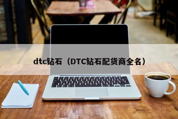 dtc钻石（DTC钻石配货商全名）