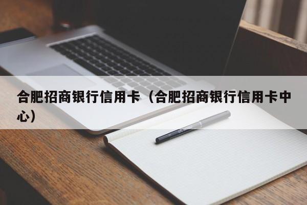 合肥招商银行信用卡（合肥招商银行信用卡中心）