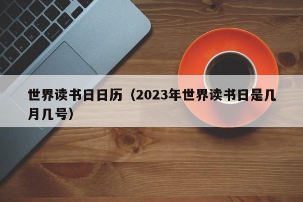 世界读书日日历（2023年世界读书日是几月几号）