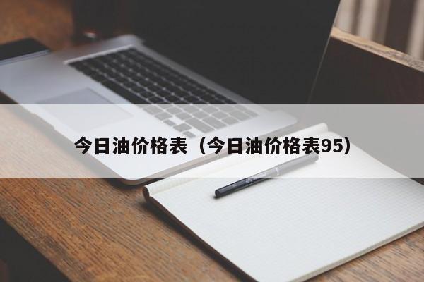 今日油价格表（今日油价格表95）