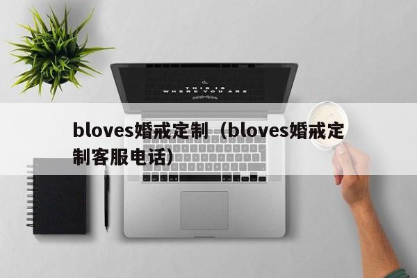 bloves婚戒定制（bloves婚戒定制客服电话）