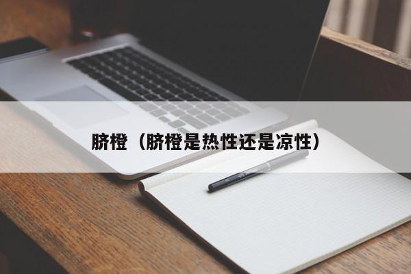 脐橙（脐橙是热性还是凉性）