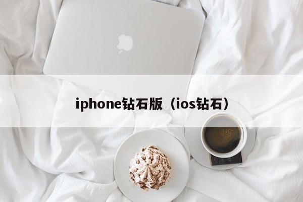 iphone钻石版（ios钻石）