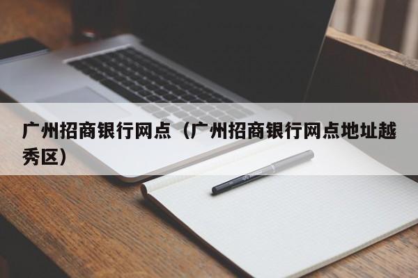 广州招商银行网点（广州招商银行网点地址越秀区）