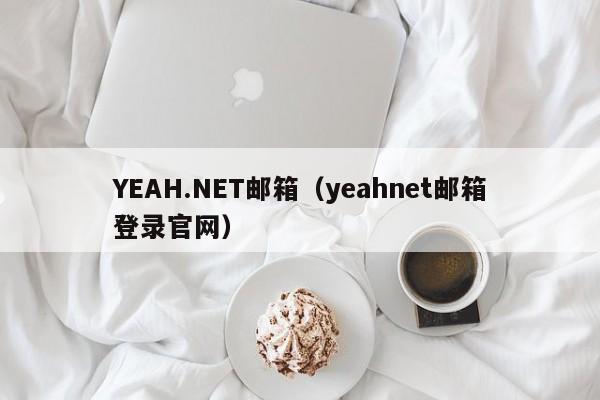 YEAH.NET邮箱（yeahnet邮箱登录官网）