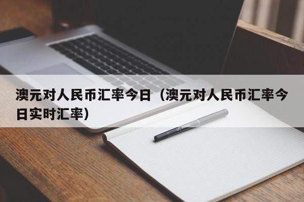 澳元对人民币汇率今日（澳元对人民币汇率今日实时汇率）