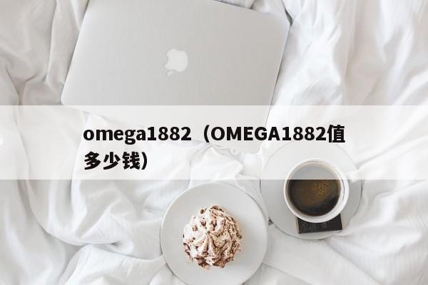 omega1882（OMEGA1882值多少钱）