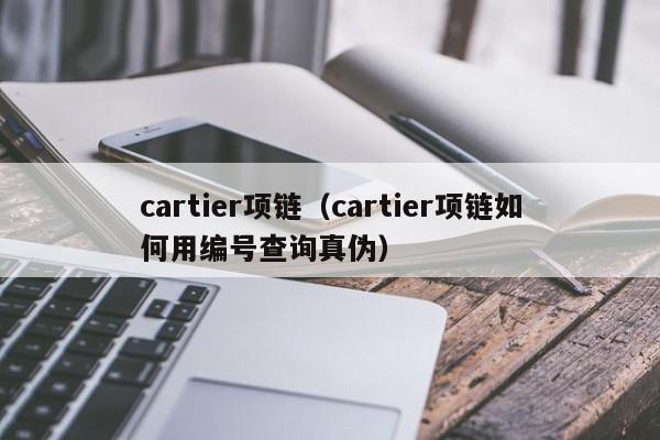 cartier项链（cartier项链如何用编号查询真伪）