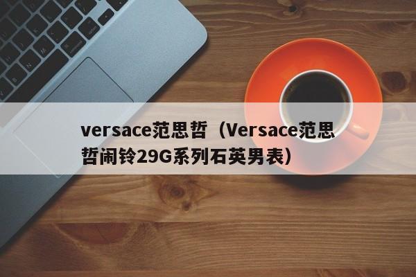 versace范思哲（Versace范思哲闹铃29G系列石英男表）